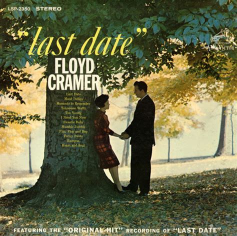 Floyd cramer last date - Watch the video for Last Date from Floyd Cramer's Collector's Series for free, and see the artwork, lyrics and similar artists. ... Floyd Cramer (October 27, 1933 – December 31, 1997) was an American Hall of Fame pianist who was one of the architects of the "Nashville Sound." Born in Shreveport, Louisiana, Cramer grew up in the small town of ...